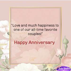 “Love and much happiness to one of our all-time favorite couples!”…..Happy Anniversary