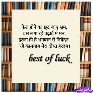 Fail hone ka chuut jaaye bhram, bus laga rahe pdhai me man,itna hee hai bhagwan se nivedan, rahe kaamyaab mera Dost hardam. फ़ेल होने का छूट जाये भ्रम, बस लगा रहे पढ़ाई मे मन, इतना ही है भगवान से निवेदन, रहे कामयाब मेरा दोस्त हरदम..Best of luck