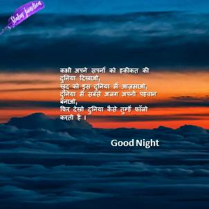 Kabhi apne sapno ko hakikat ki duniya dikhao, khud ko is duniya me aajmao, duniya me sabse aleg apni phachan banao, phir dekho duniya tumhe follow karti hai.कभी अपने सपनों को हकीकत की दुनिया दिखाओ, खुद को इस दुनिया में आज़माओ, दुनिया में सबसे अलग अपनी पहचान बनाओ, फिर देखो दुनिया कैसे तुम्हें फॉलो करती है I Good Night