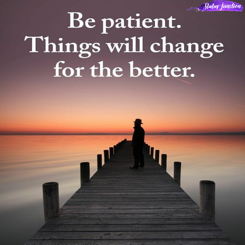 Be patient.things will change for the matter धैर्य रखें। मामले में बदलाव आएगा