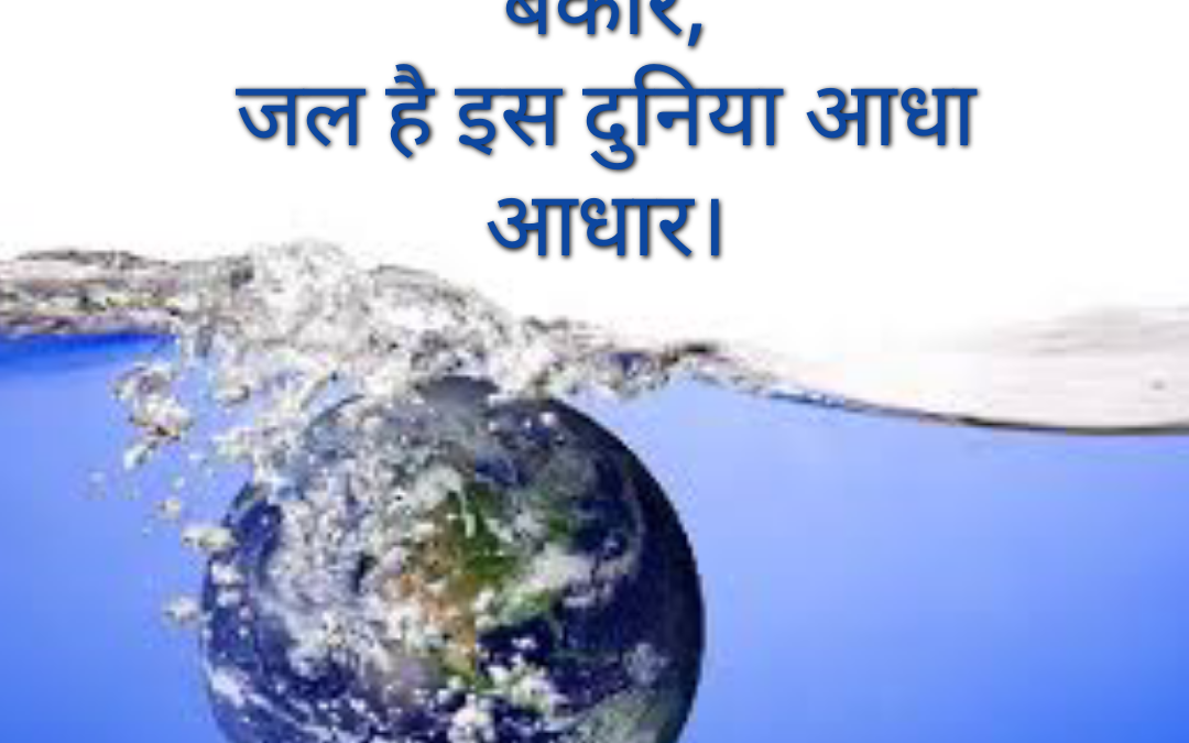 जल न रहे जगत में तो सबका जीवन बेकार, जल है इस दुनिया आधा आधार।
