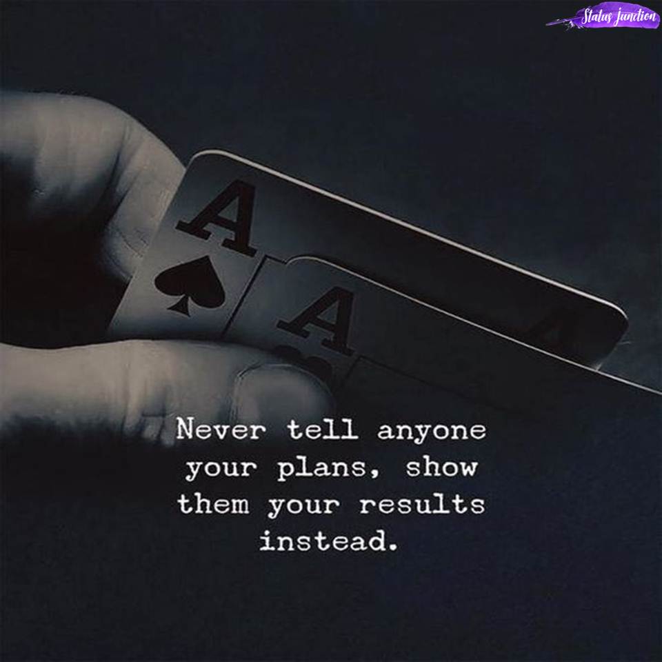 Never tell anyone your plans, show them your results instead.
