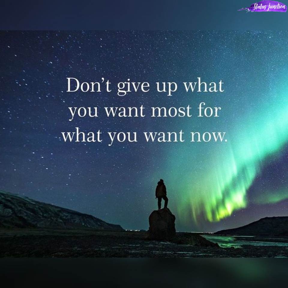 Don’t give up what you want most for what you want now.